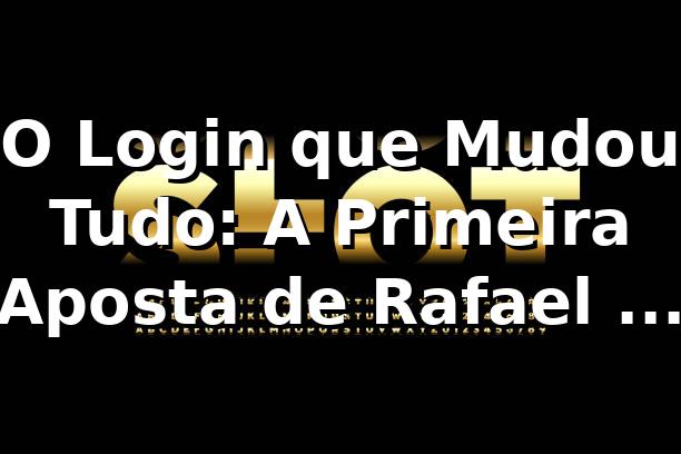 O Login que Mudou Tudo: A Primeira Aposta de Rafael no 09 Game 🎲